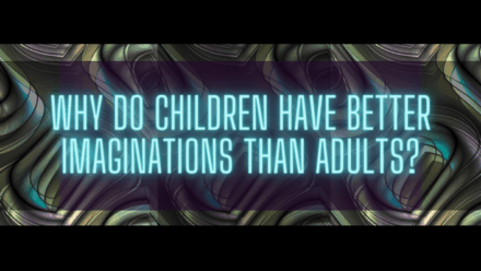 why children have better imaginations